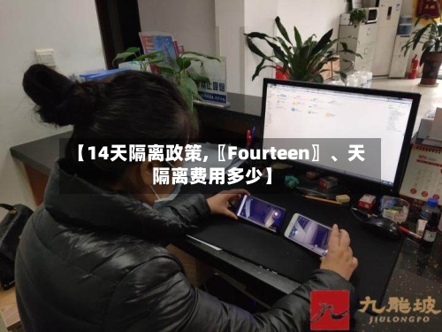 【14天隔离政策,〖Fourteen〗、天隔离费用多少】-第3张图片
