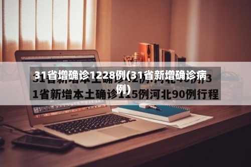 31省增确诊1228例(31省新增确诊病例)