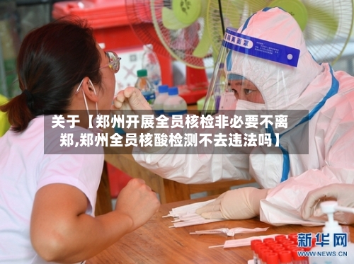关于【郑州开展全员核检非必要不离郑,郑州全员核酸检测不去违法吗】