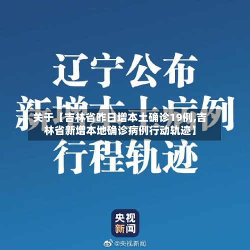 关于【吉林省昨日增本土确诊19例,吉林省新增本地确诊病例行动轨迹】