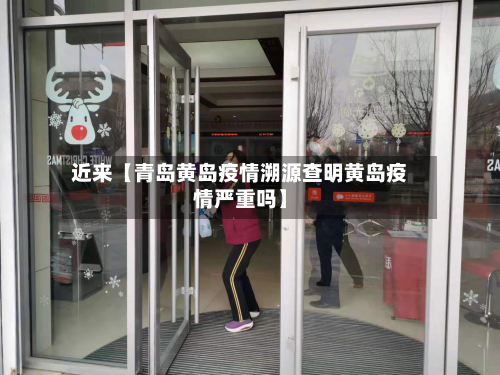 近来【青岛黄岛疫情溯源查明黄岛疫情严重吗】