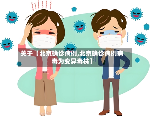 关于【北京确诊病例,北京确诊病例病毒为变异毒株】