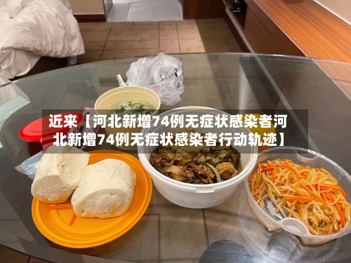 近来【河北新增74例无症状感染者河北新增74例无症状感染者行动轨迹】
