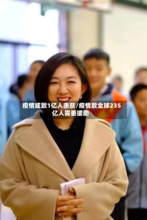 疫情或致1亿人赤贫/疫情致全球235亿人需要援助