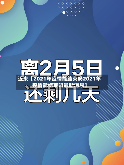 近来【2021年疫情能结束吗2021年疫情能结束吗最新消息】