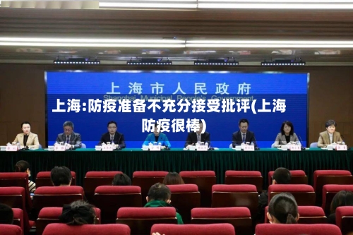上海:防疫准备不充分接受批评(上海防疫很棒)