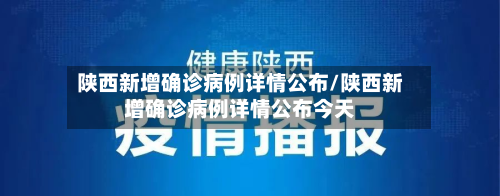 陕西新增确诊病例详情公布/陕西新增确诊病例详情公布今天