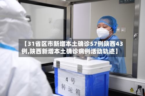 【31省区市新增本土确诊57例陕西43例,陕西新增本土确诊病例活动轨迹】