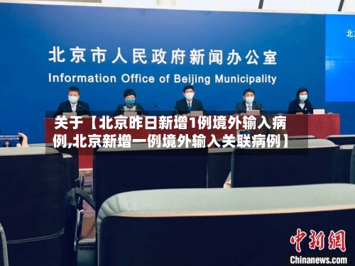 关于【北京昨日新增1例境外输入病例,北京新增一例境外输入关联病例】-第3张图片