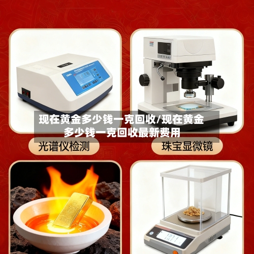 现在黄金多少钱一克回收/现在黄金多少钱一克回收最新费用