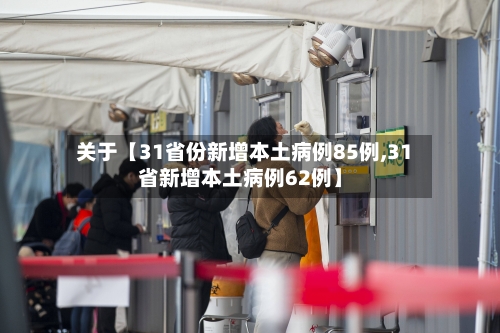 关于【31省份新增本土病例85例,31省新增本土病例62例】