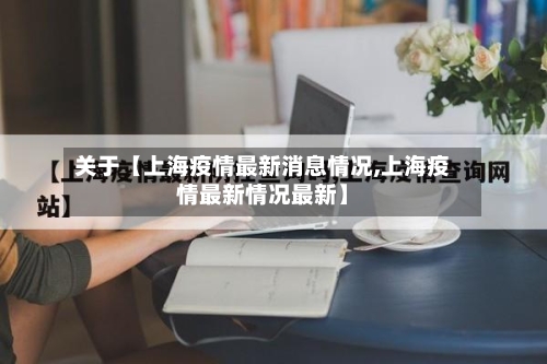关于【上海疫情最新消息情况,上海疫情最新情况最新】
