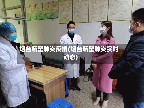 烟台新型肺炎疫情(烟台新型肺炎实时动态)