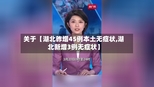 关于【湖北昨增45例本土无症状,湖北新增3例无症状】-第2张图片