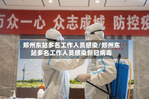 郑州东站多名工作人员感染/郑州东站多名工作人员感染新冠病毒-第2张图片