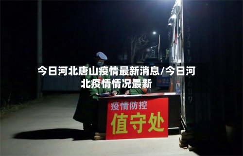 今日河北唐山疫情最新消息/今日河北疫情情况最新-第3张图片