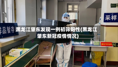 黑龙江肇东发现一例初筛阳性(黑龙江肇东新冠疫情情况)-第2张图片