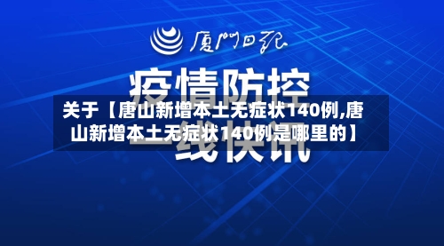 关于【唐山新增本土无症状140例,唐山新增本土无症状140例是哪里的】