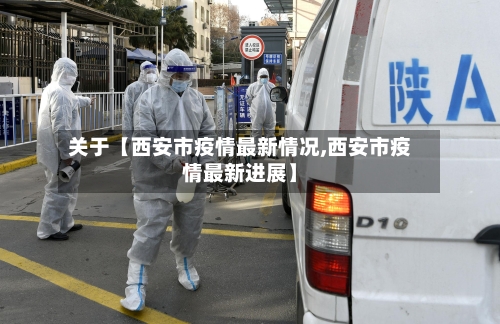 关于【西安市疫情最新情况,西安市疫情最新进展】