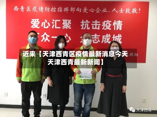 近来【天津西青区疫情最新消息今天天津西青最新新闻】
