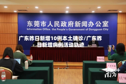 广东昨日新增10例本土确诊/广东昨日新增病例活动轨迹