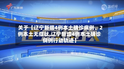 关于【辽宁新增4例本土确诊病例、2例本土无症状,辽宁新增4例本土确诊病例行动轨迹】-第2张图片