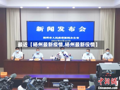 最近【杨州最新疫情,杨州最新役情】