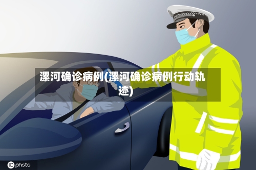 漯河确诊病例(漯河确诊病例行动轨迹)-第2张图片