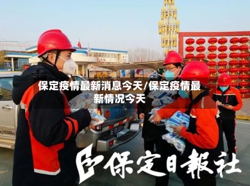 保定疫情最新消息今天/保定疫情最新情况今天-第2张图片