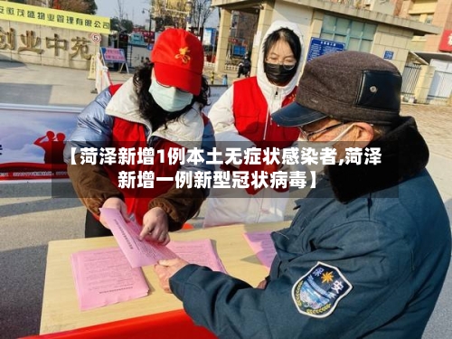 【菏泽新增1例本土无症状感染者,菏泽新增一例新型冠状病毒】-第2张图片