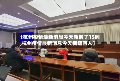 【杭州疫情最新消息今天新增了15例,杭州疫情最新消息今天新增四人】-第2张图片