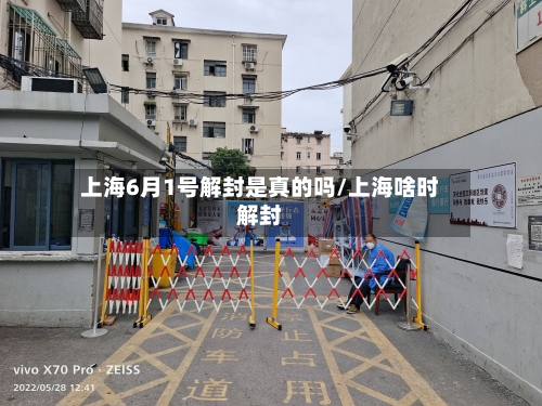 上海6月1号解封是真的吗/上海啥时解封