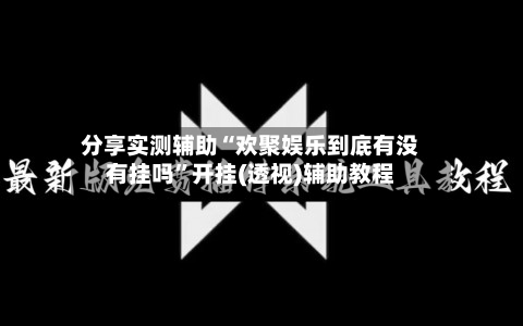 分享实测辅助“欢聚娱乐到底有没有挂吗	”开挂(透视)辅助教程-第3张图片