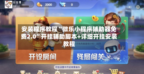 安装程序教程“微乐小程序辅助器免费2.0”开挂辅助脚本+详细开挂安装教程-第3张图片