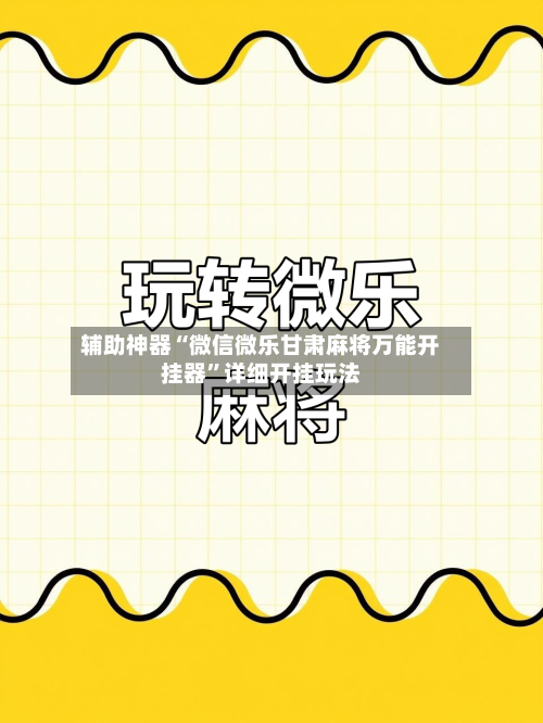 辅助神器“微信微乐甘肃麻将万能开挂器”详细开挂玩法-第2张图片