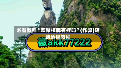 必看教程“欢聚棋牌有挂吗	”(作弊)辅助透视教程-第2张图片