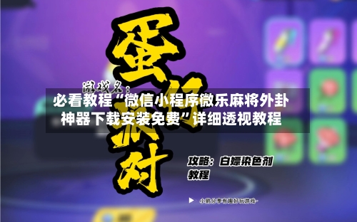 必看教程“微信小程序微乐麻将外卦神器下载安装免费”详细透视教程-第2张图片