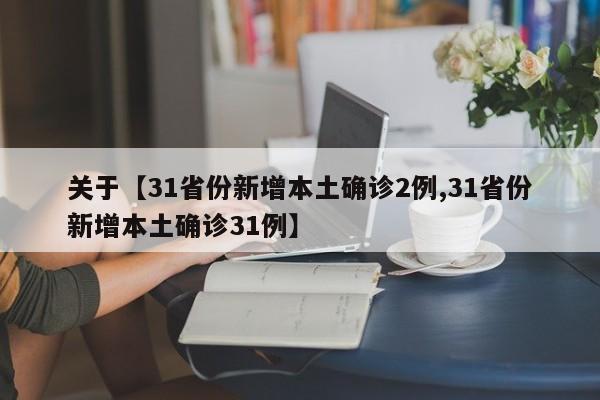 关于【31省份新增本土确诊2例,31省份新增本土确诊31例】